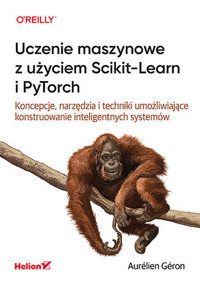 Uczenie maszynowe z użyciem Scikit-Learn i PyTorch. Koncepcje, narzędzia i techniki umożliwiające ko - Aurélien Géron - książka
