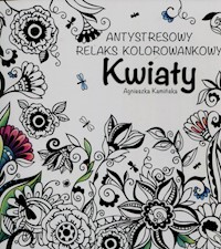 Kwiaty Antystresowy relaks kolorowankowy - Agnieszka Kamińska - książka