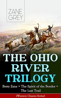 THE OHIO RIVER TRILOGY: Betty Zane + The Spirit of the Border + The Last Trail (Western Classics Series) - Grey Zane - ebook
