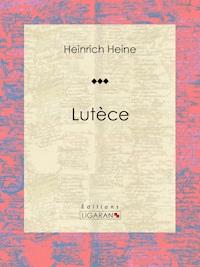 Lutèce - Heinrich Heine - ebook