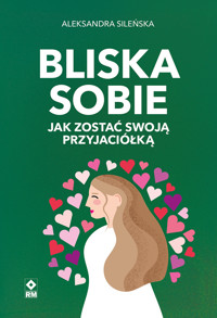 Bliska sobie. Jak zostać swoją przyjaciółką - Aleksandra Sileńska - ebook + książka