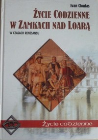 Życie codzienne w zamkach nad Loarą. W czasach Renesansu - Ivan Cloulas - ebook