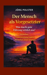 Der Mensch als Vorgesetzter - Was macht gute Führung wirklich aus? - Jörg Polster - ebook