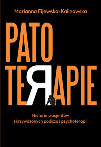 Patoterapie. Historie pacjentów skrzywdzonych podczas psychoterapii - Marianna Fijewska-Kalinowska - książka