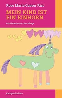 Mein Kind ist ein Einhorn - Rose Marie Gasser Rist - ebook