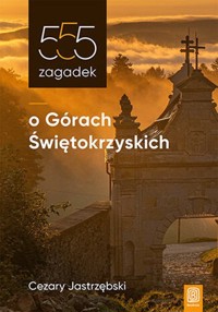 555 zagadek o Górach Świętokrzyskich - Jastrzębski Cezary - książka