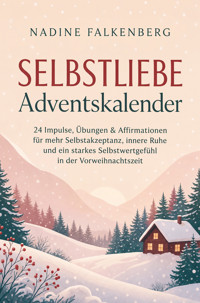 Selbstliebe Adventskalender: 24 Impulse, Übungen & Affirmationen für mehr Selbstakzeptanz, innere Ruhe und ein starkes Selbstwertgefühl in der Vorweihnachtszeit - Nadine Falkenberg - ebook