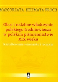 Obce i rodzime władczynie polskiego średniowiecza w polskim piśmiennictwie XIX wieku - Delimata-Proch Małgorzata - książka