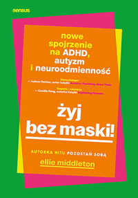 Żyj bez maski! Nowe spojrzenie na ADHD, autyzm i neuroodmienność - Ellie Middleton - książka