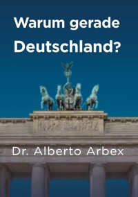 Warum gerade Deutschland? - Alberto Arbex - ebook