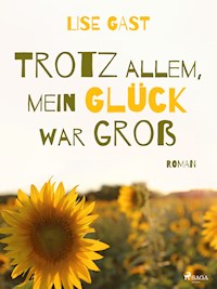 Trotz allem, mein Glück war groß - lise  gast  - ebook