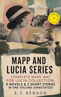 MAPP AND LUCIA SERIES – Complete Make Way For Lucia Collection: 6 Novels & 2 Short Stories In One Volume (Annotated) - E.F. Benson - ebook