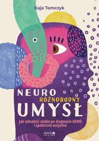 Neuroróżnorodny umysł. Jak odnaleźć siebie po diagnozie ADHD i spektrum autyzmu - Kaja Tomczyk - ebook + książka