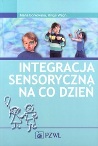 Integracja sensoryczna na co dzień - Maria Borkowska, Kinga Wagh - książka