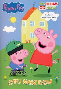 Peppa Pig. Przyklejam Odklejam 6. Oto nasz dom -  - książka