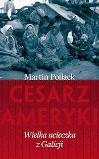 Cesarz Ameryki. Wielka ucieczka z Galicji - Pollack Martin - ebook