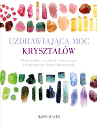 Uzdrawiająca moc kryształów. 50 kryształów oraz ich siły uzdrawiające i wspomagające dobre samopoczu - Hazel Raven - książka