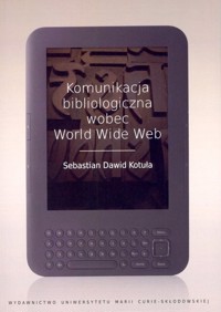 Komunikacja bibliologiczna wobec World Wide Web - Kotuła Sebastian Dawid - książka
