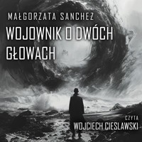 Wojownik o dwóch głowach - Małgorzata Sanchez - audiobook