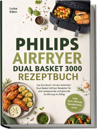 Philips Airfryer Dual Basket 3000 Rezeptbuch: Das Kochbuch mit den leckersten Dual Basket Airfryer Rezepten für eine zeitsparende und gesunde Ernährung im Alltag – inkl. Sync-Menüs, Sandwiches uvm. - Luisa Eden - ebook