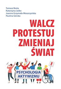 Walcz, protestuj, zmieniaj świat! - Besta Tomasz, Jaśko Katarzyna, Grzymała-Moszczyńska Joanna, Górska Paulina - książka