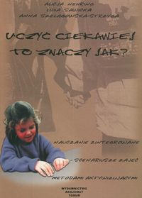 Uczyć ciekawiej to znaczy jak? - Nehring Alicja, Sawicka Lidia, Szelągowska-Strzyga Anna - książka