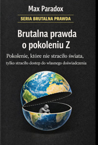 Brutalna prawda o pokoleniu Z - pokolenie, które nie straciło świata, tylko straciło dostęp do własnego doświadczenia - Max Paradox - ebook