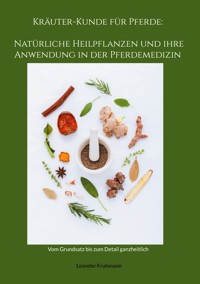 Kräuter-Kunde für Pferde: Natürliche Heilpflanzen und ihre Anwendung in der Pferdemedizin - Leander Fruhmann - ebook