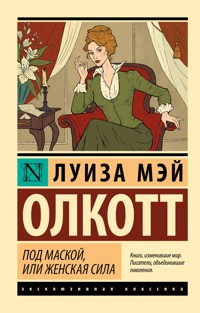 Под маской, или Женская сила - Луиза Мэй Олкотт - ebook