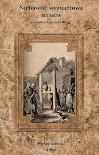 Nienawiść wyznaniowa tłumów za rządów Zygmunta III-go - Wacław Sobieski - książka