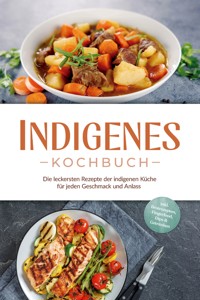 Indigenes Kochbuch: Die leckersten Rezepte der indigenen Küche für jeden Geschmack und Anlass - inkl. Brotrezepten, Fingerfood, Dips & Getränken - Liselotte Tenas - ebook