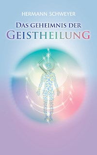 Das Geheimnis der Geistheilung - Hermann Schweyer - ebook