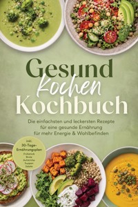 Gesund kochen Kochbuch: Die einfachsten und leckersten Rezepte für eine gesunde Ernährung – für mehr Energie & Wohlbefinden – inkl. 30-Tage-Ernährungsplan, Frühstück, Brote, Aufstriche, Suppen, Salate - Annika Lenz - ebook