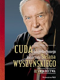 Cuda błogosławionego kardynała Stefana Wyszyńskiego - o. Gabriel Bartoszewski OFMCap - ebook
