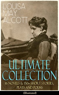 LOUISA MAY ALCOTT Ultimate Collection: 16 Novels & 150+ Short Stories, Plays and Poems (Illustrated) - Louisa May Alcott - ebook