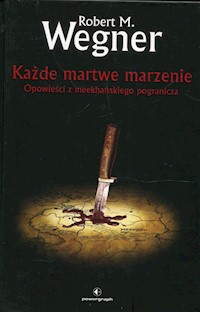 Opowieści z meekhańskiego pogranicza Tom 5 Każde martwe marzenie - Robert M. Wegner - książka