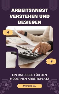 Arbeitsangst verstehen und besiegen - Mareike W. - ebook