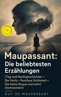 Maupassant: Die beliebtesten Erzählungen (Tag-und Nachtgeschichten + Der Horla + Nutzlose Schönheit + Die kleine Roque und mehr) (Kommentiert) - Guy de Maupassant - ebook