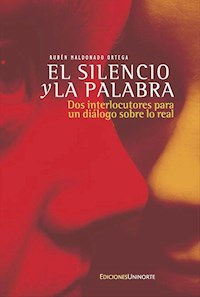 El silencio y la palabra: Dos interlocutores para un diálogo sobre lo real - Rubén Maldonado Ortega - ebook