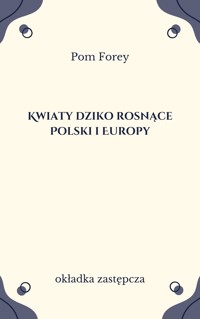 Kwiaty dziko rosnące Polski i Europy - Pom Forey - ebook