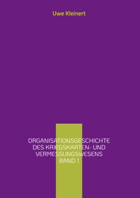 Organisationsgeschichte des Kriegskarten- und Vermessungswesens Band 1 - Uwe Kleinert - ebook