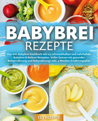 Babybrei Rezepte: Das XXL Babybrei Kochbuch mit 123 schmackhaften und nahrhaften Babybrei & Beikost Rezepten. Voller Genuss mit gesunder Babyernährung und Babynahrung! Inkl. 4 Wochen Ernährungsplan - Yummy Kitchen - ebook