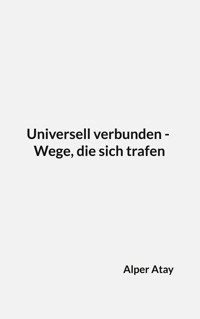 Universell verbunden - Wege, die sich trafen - Alper Atay - ebook