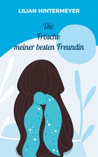 Die Frösche meiner besten Freundin - Lilian Hintermeyer - ebook