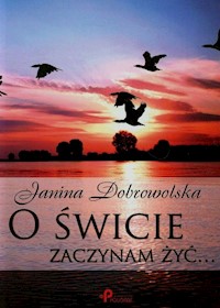 O świcie zaczynam żyć - Janina Dobrowolska - książka