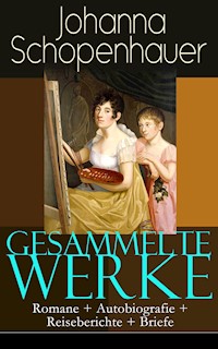 Gesammelte Werke: Romane + Autobiografie + Reiseberichte + Briefe - Johanna Schopenhauer - ebook