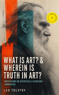 WHAT IS ART? & WHEREIN IS TRUTH IN ART? (Meditations on Aesthetics & Literature) (Annotated) - Leo Tolstoy - ebook