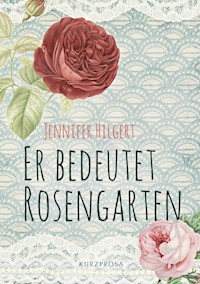 Er bedeutet Rosengarten - Jennifer Hilgert - ebook