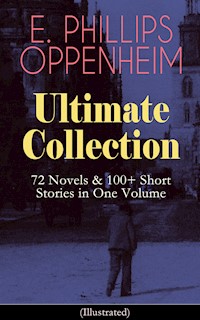 E. PHILLIPS OPPENHEIM Ultimate Collection: 72 Novels & 100+ Short Stories in One Volume - E. Phillips Oppenheim - ebook