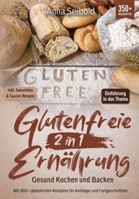 Glutenfreie Ernährung 2 in 1 – Gesund Kochen und Backen - Anna Seibold - ebook